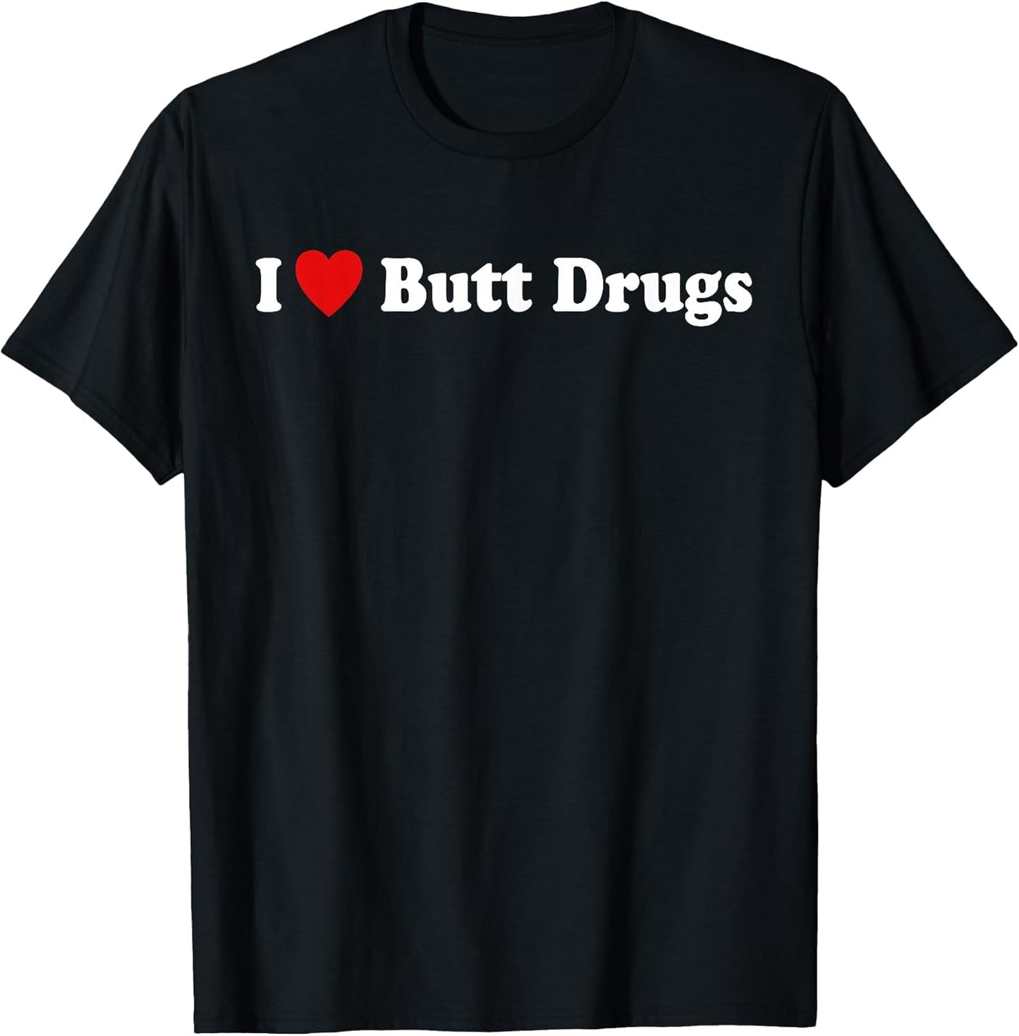 I Love Butt Drugs Funny Design