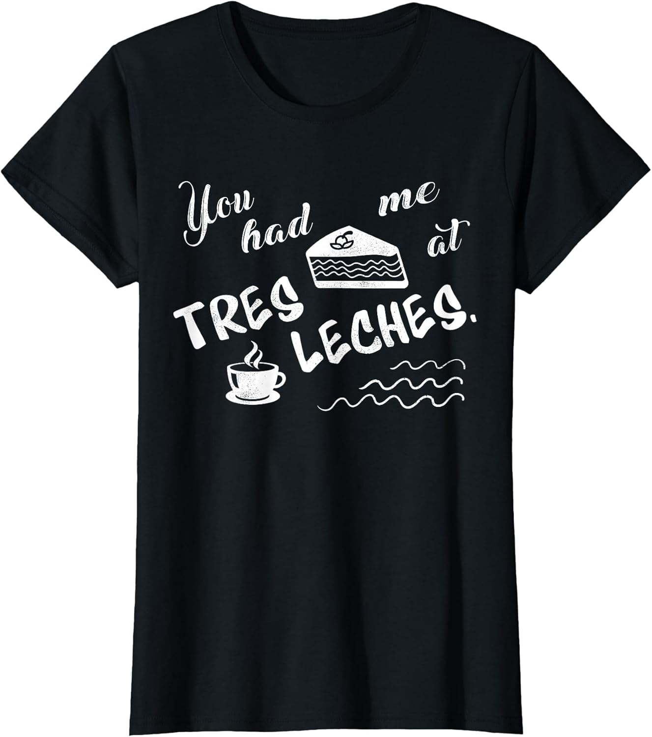 You Had Me at Tres Leches Cake Funny T Shirt