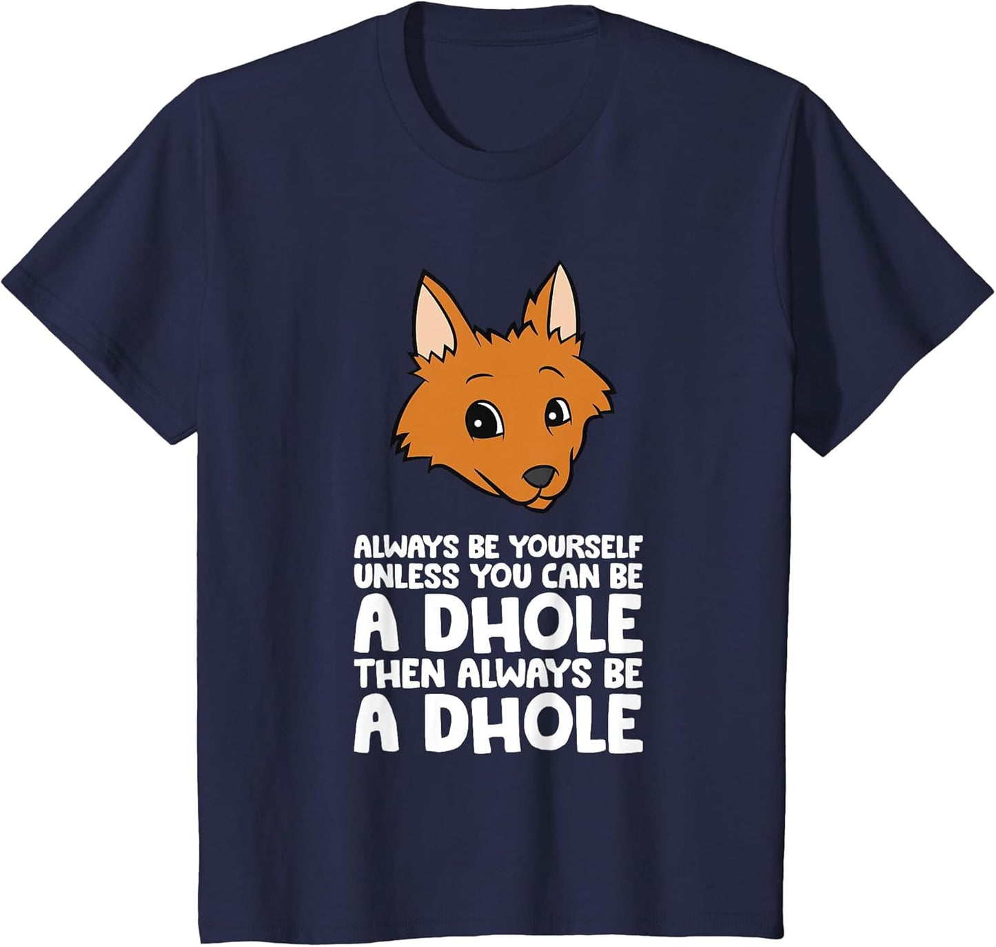 Always Be Yourself Unless You Can Be A Dhole
