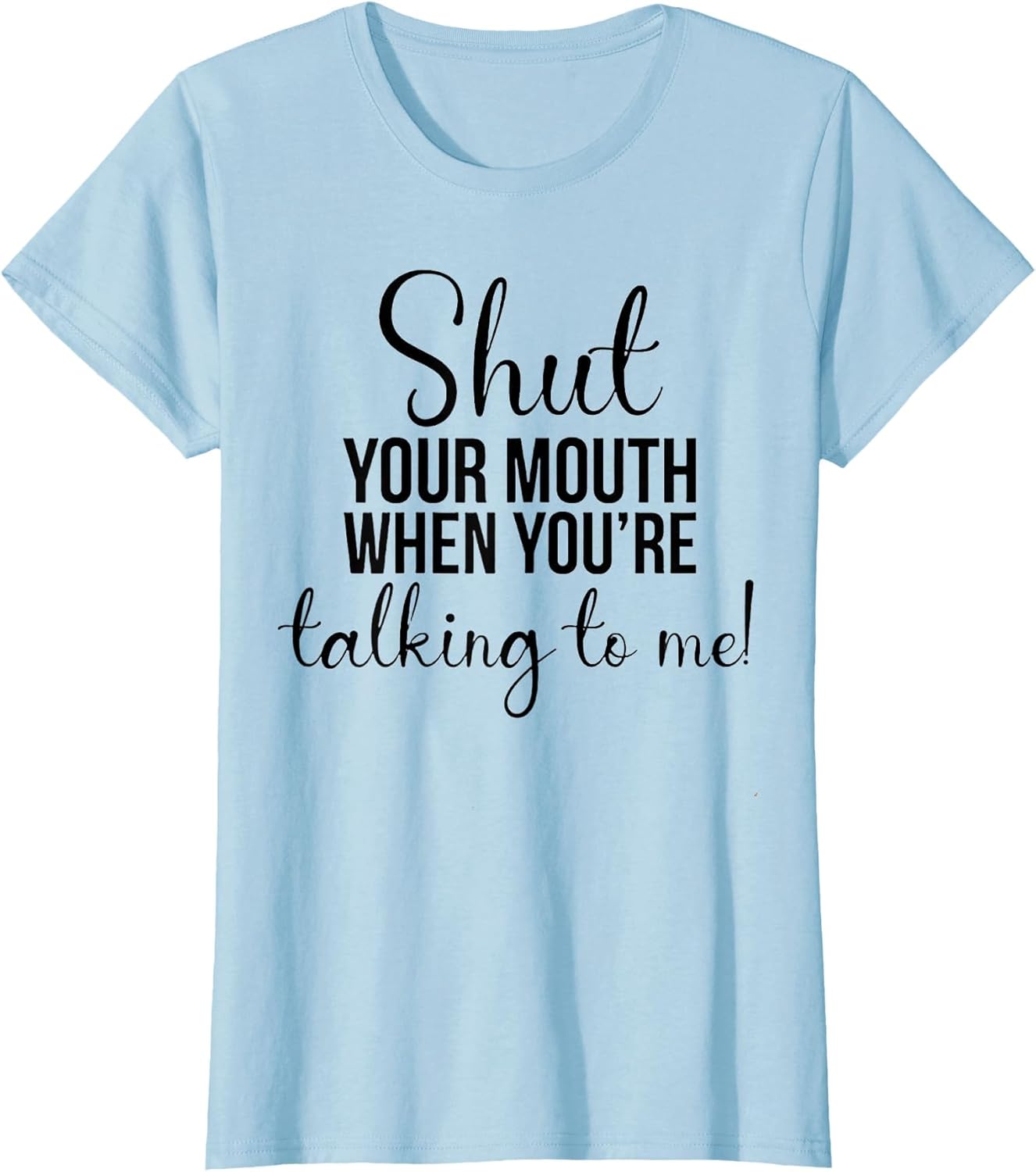 Shut Your Mouth When You're Talking to Me
