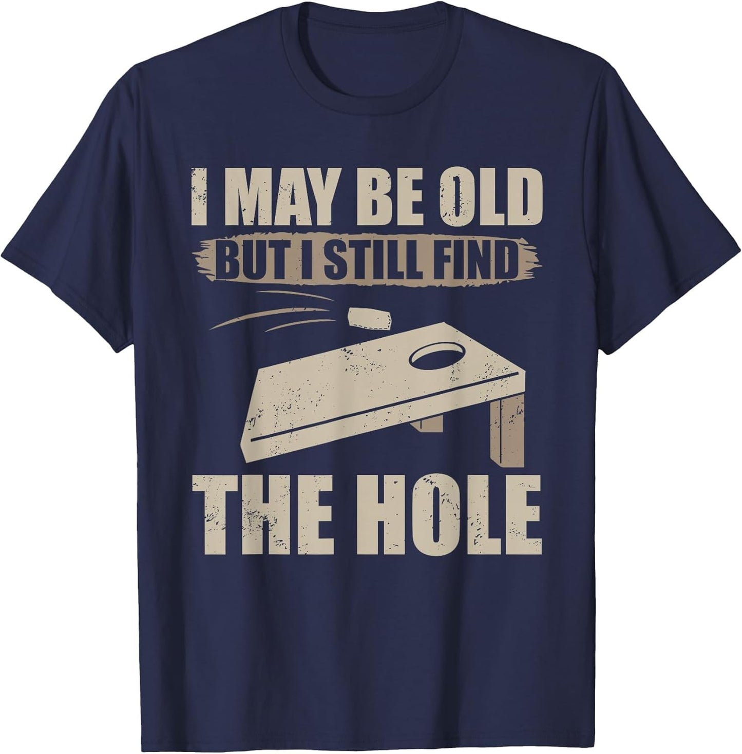 I May Be Old But I Still Find The Hole Cornhole