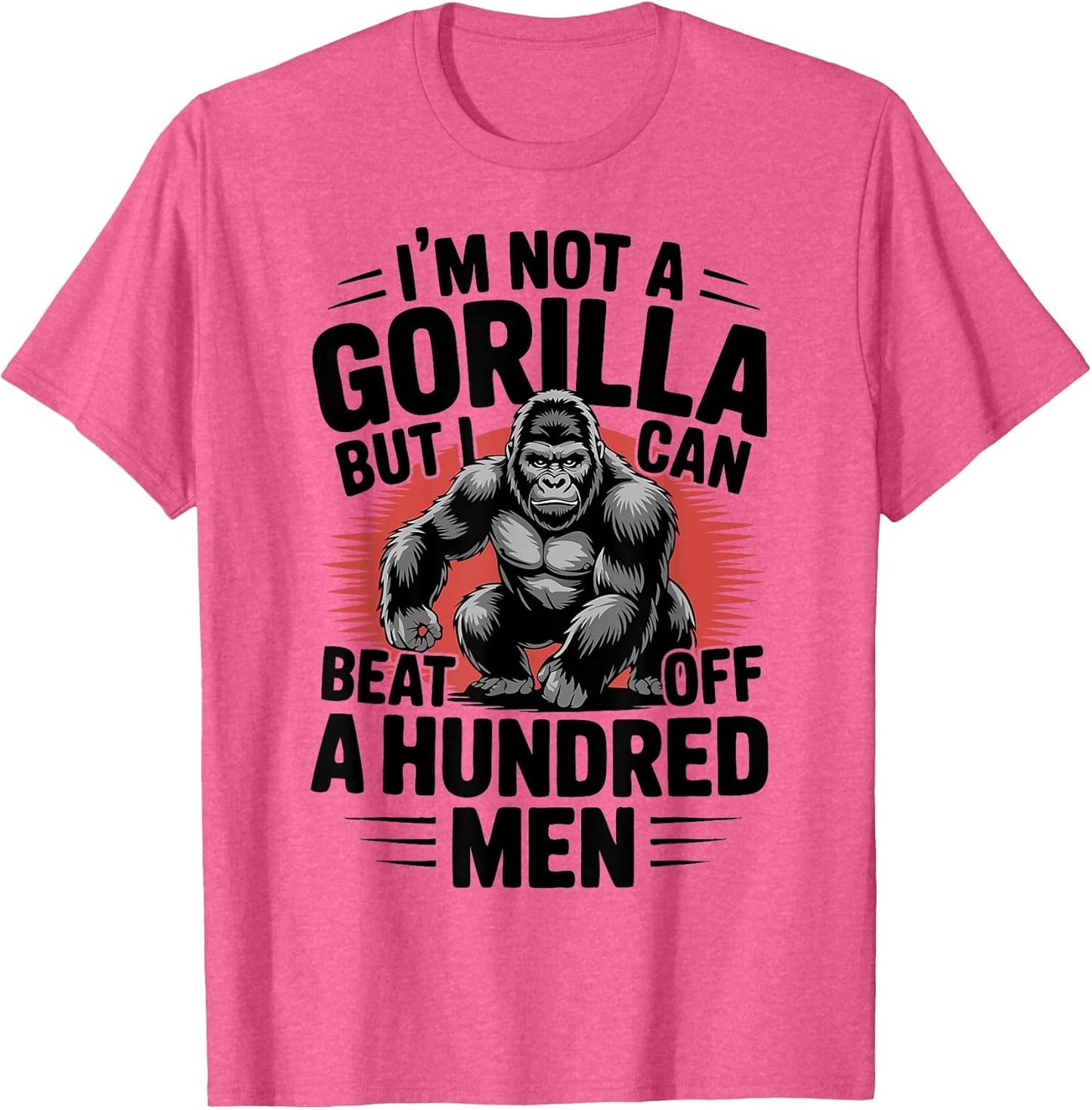 Not A Gorilla But I Can Beat Off 100 Men Funny
