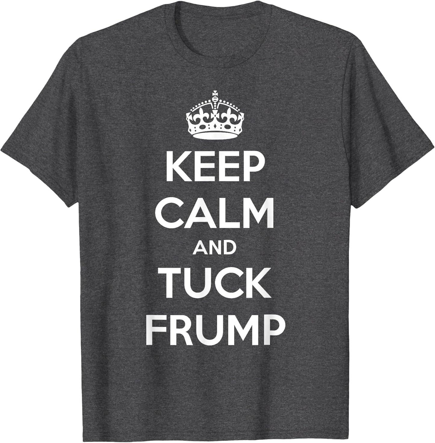 Funny Keep Calm and Tuck Frump Anti Trump