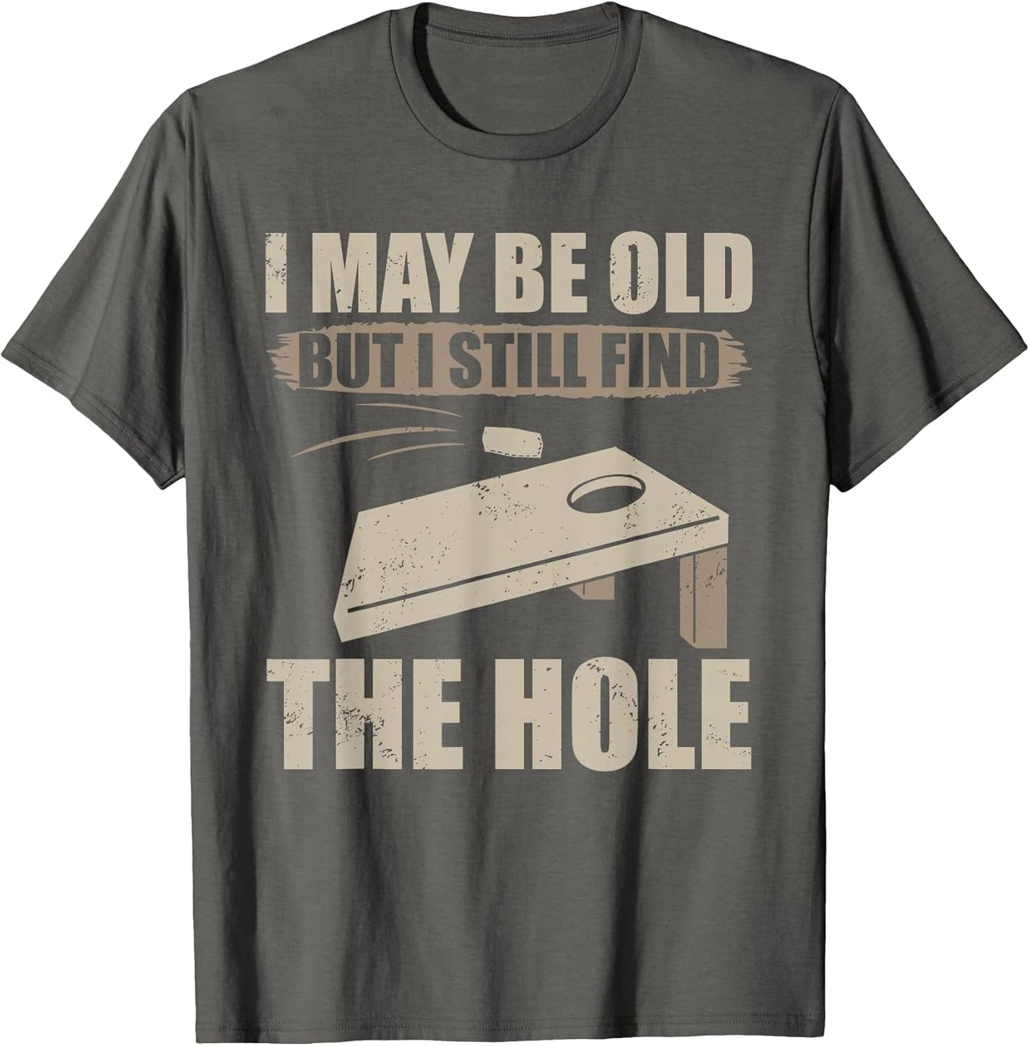 I May Be Old But I Still Find The Hole Cornhole