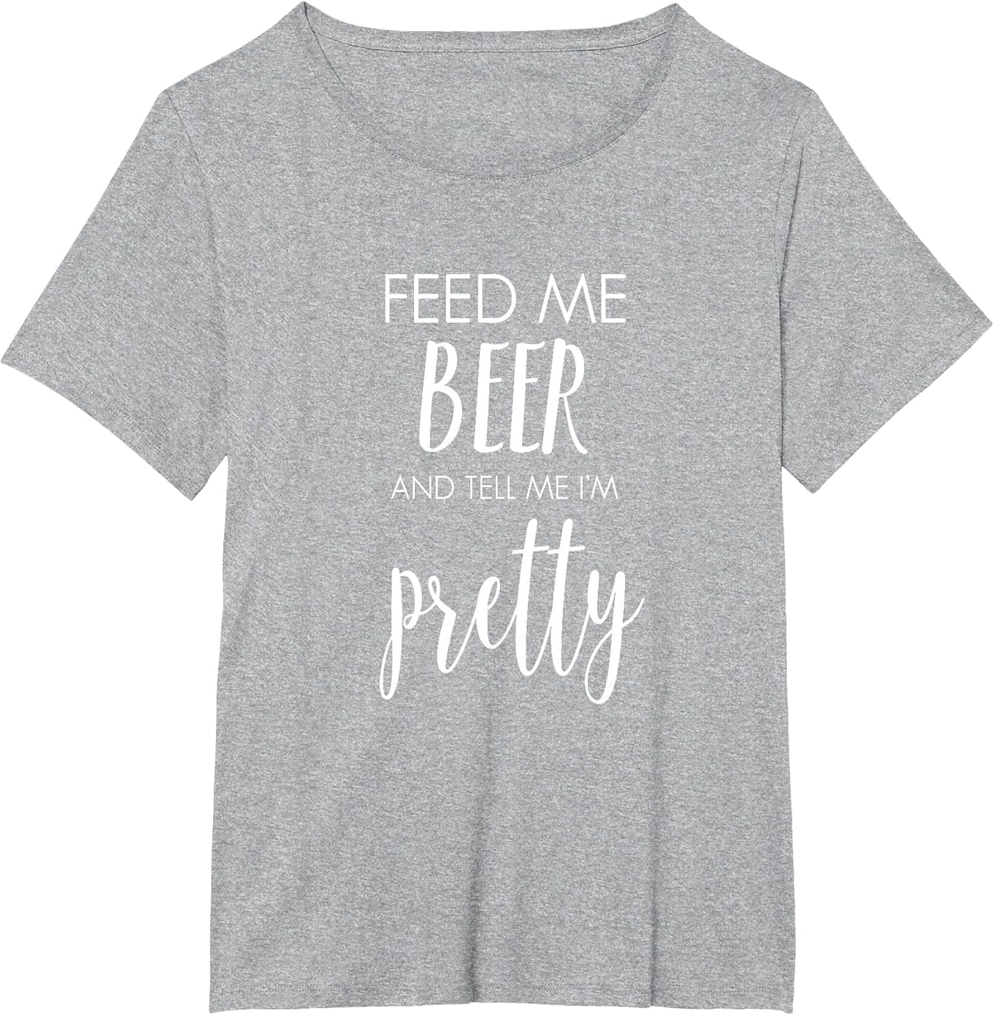 Feed Me Beer and Tell Me I'm Pretty Funny