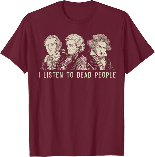 I Listen To Dead People Classical Music Bach Gluck Beethoven T-Shirt - T-Shirt | Maroon