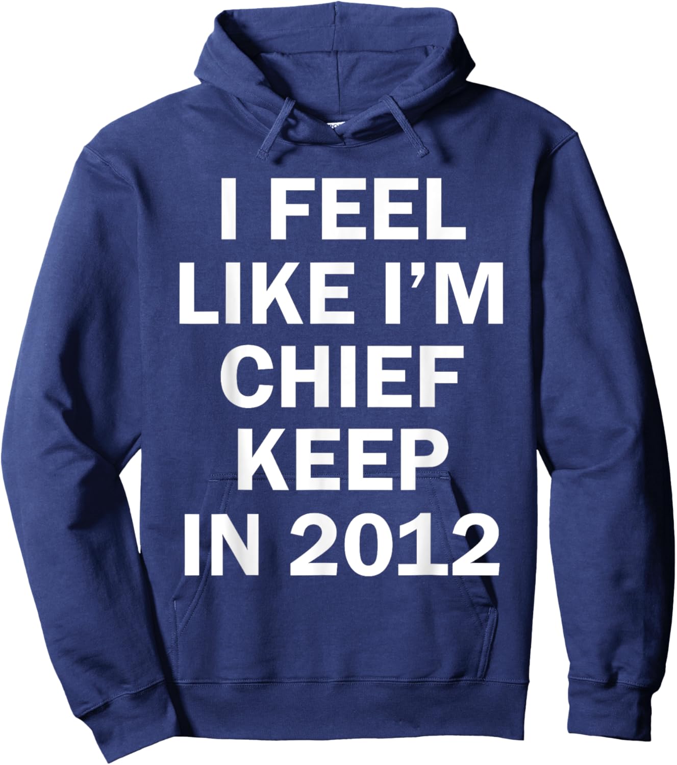 I Feel Like I'm Chief Keep In 2012 Hoodie - Hoodie | Navy