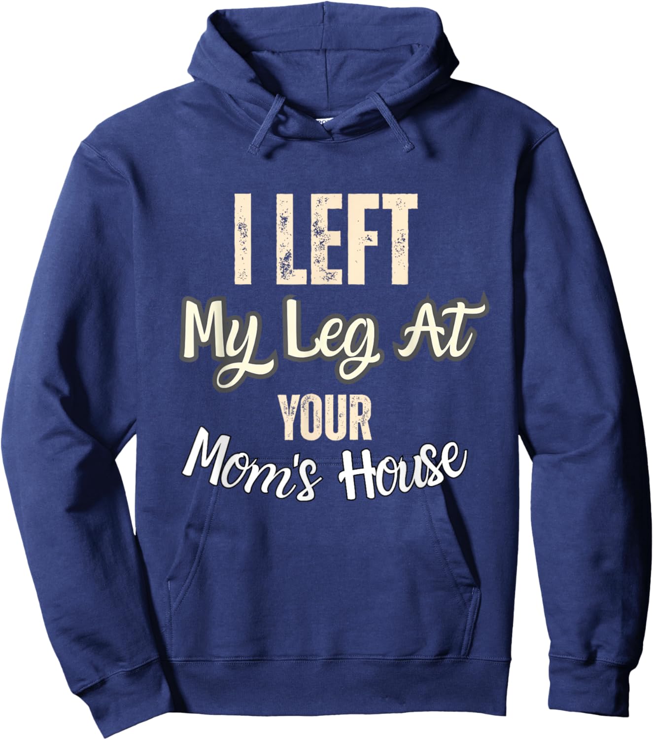I Left My Leg At Your Mom's House Funny Quote Hoodie - Hoodie | Navy