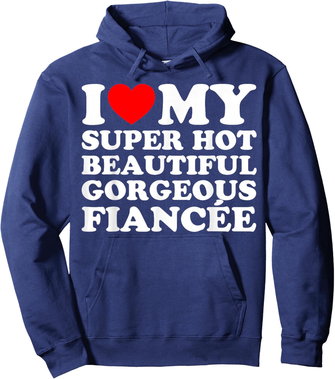 I Love My Super Hot Beautiful Gorgeous Fiancée Hoodie - Hoodie | Navy