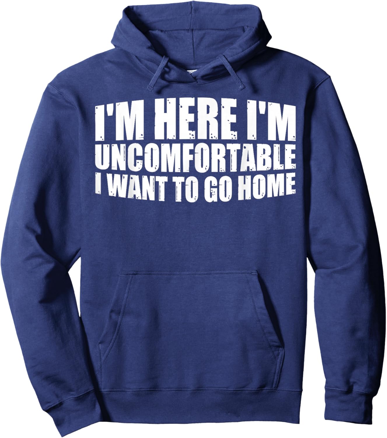 I'm Here I'm Uncomfortable I Want To Go Home Hoodie - Hoodie | Navy