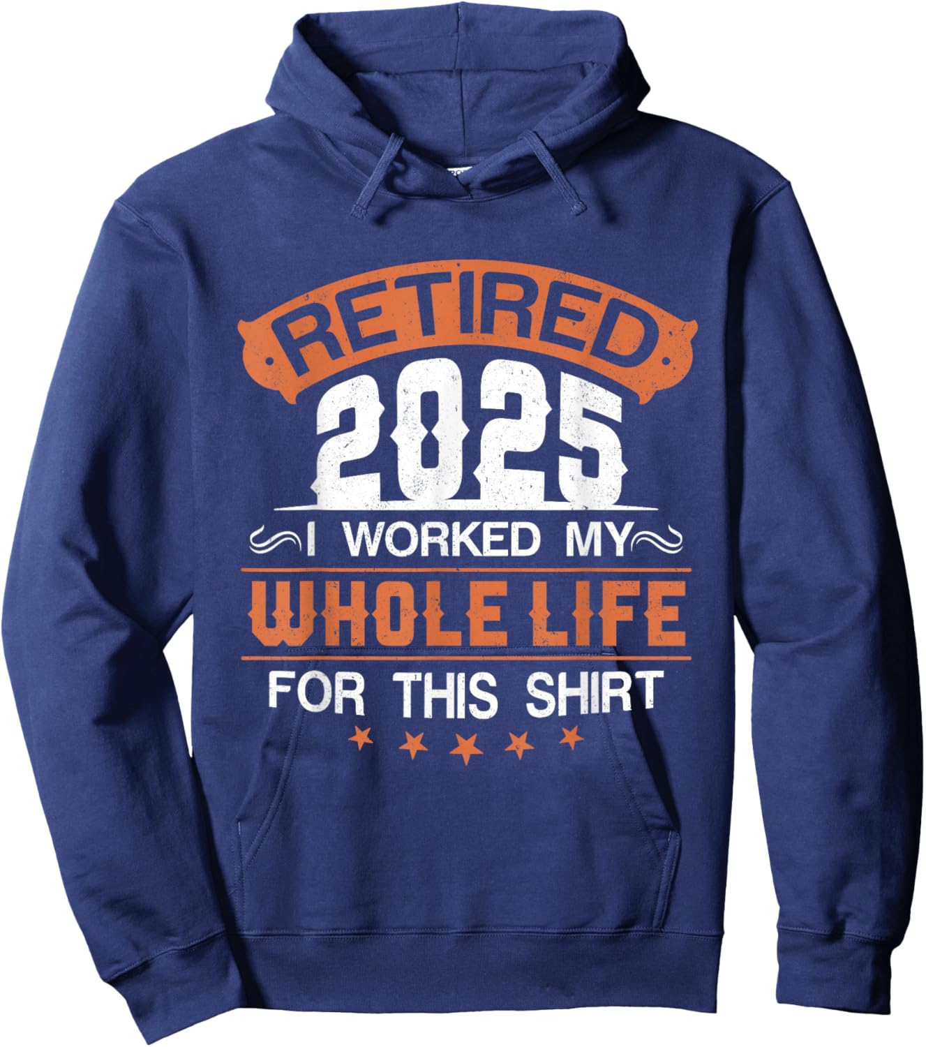 Retirement 2025 I Worked My Whole Life For This Hoodie - Hoodie | Navy