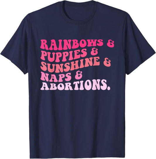 Rainbows & Puppies & Sunshine & Naps & Abortions Quote T-Shirt - T-Shirt | Navy