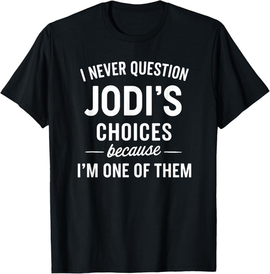 I Never Question JODI'S Choices Because I'm One of Them T-Shirt - T-Shirt | Black