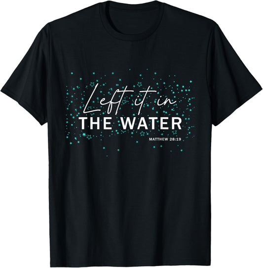 Christian Baptism - Left It In The Water - Matthew-28:19 T-Shirt - T-Shirt | Black