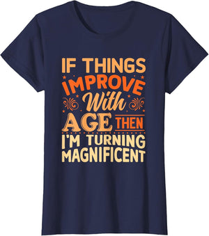 If Things get Better with Age Then I'm Magnificent