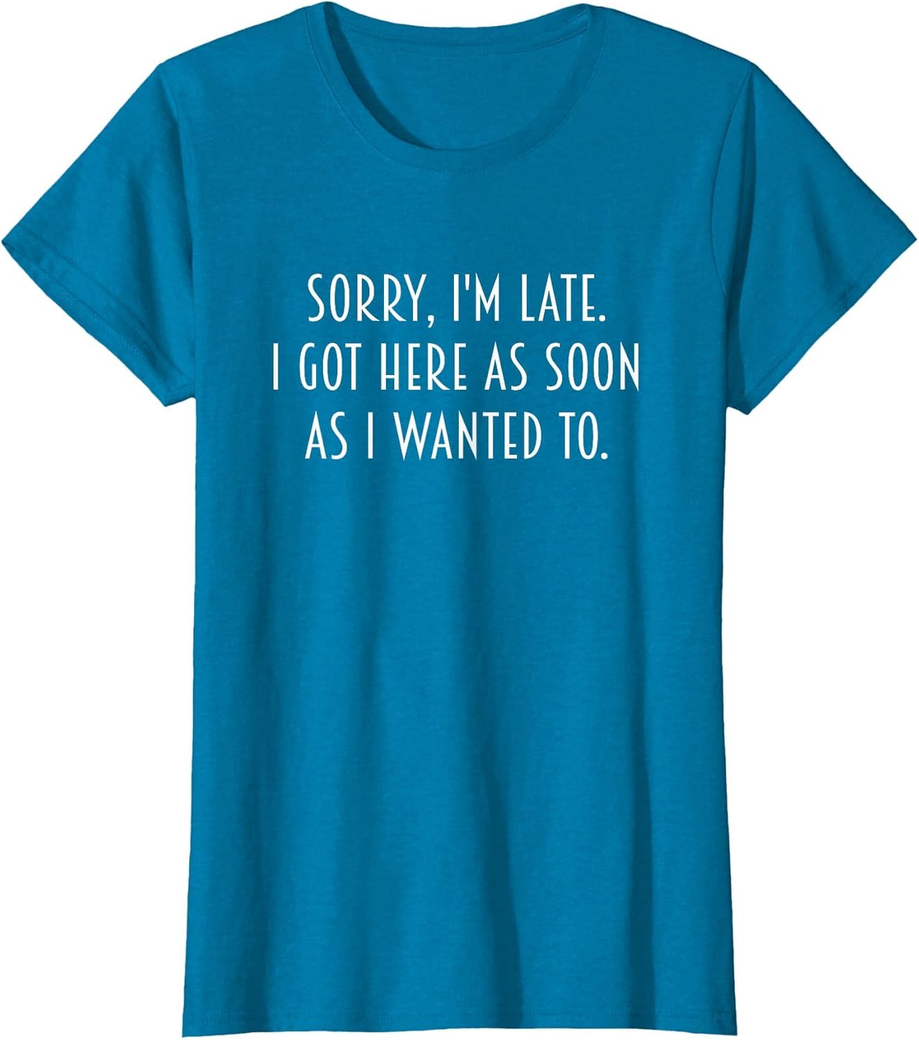 Funny Quote Sorry I'm Late I Got Here As Soon As I Wanted to