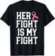 Her Fight is My Fight Breast Cancer Shirt for Husband Men