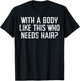 with A Body Like This Who Needs Hair Funny Bald Guy Dad Men