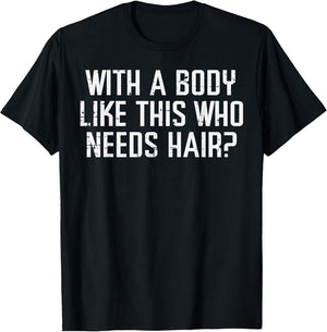with A Body Like This Who Needs Hair Funny Bald Guy Dad Men