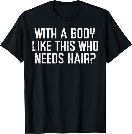 with A Body Like This Who Needs Hair Funny Bald Guy Dad Men