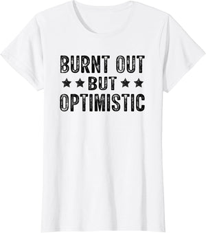 Burnt Out But Optimistic Funny Saying Humor Quote