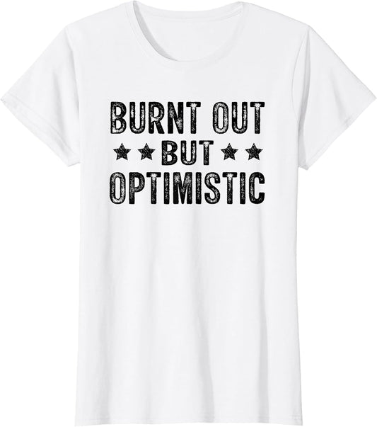Burnt Out But Optimistic Funny Saying Humor Quote