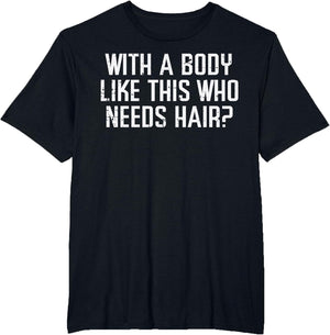 with A Body Like This Who Needs Hair Funny Bald Guy Dad Men