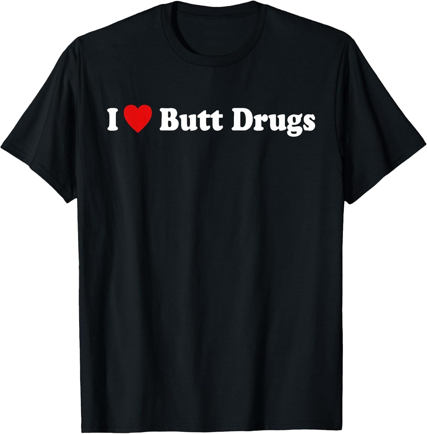 I Love Butt Drugs Funny Design
