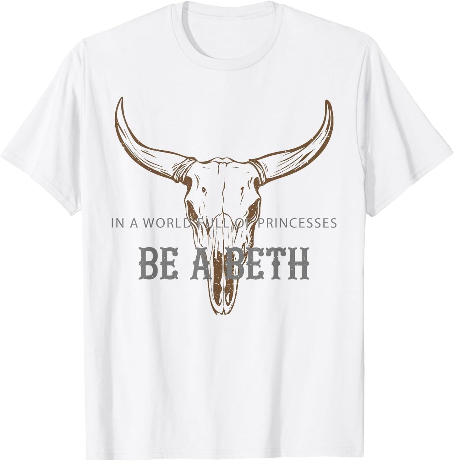 in a World Full of Princesses Be A Beth Bull Skull Cow Skull