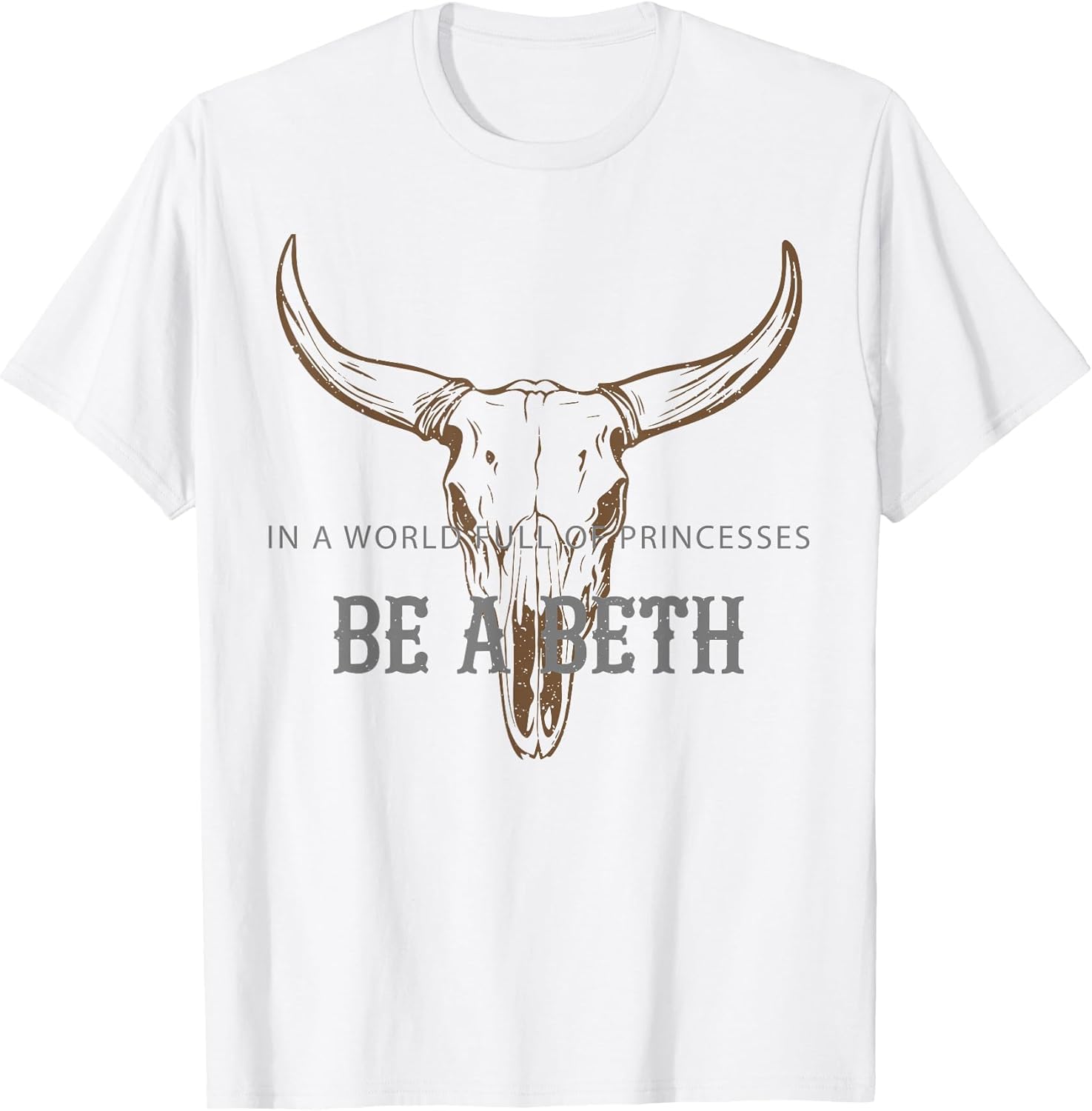 in a World Full of Princesses Be A Beth Bull Skull Cow Skull