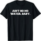 Ain't No Mo Water, Baby. - Military College Shirt