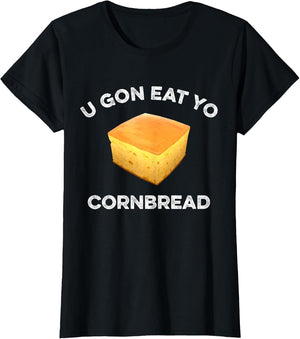 U Gon Eat Yo Cornbread Funny Sayings Design Food Quotes