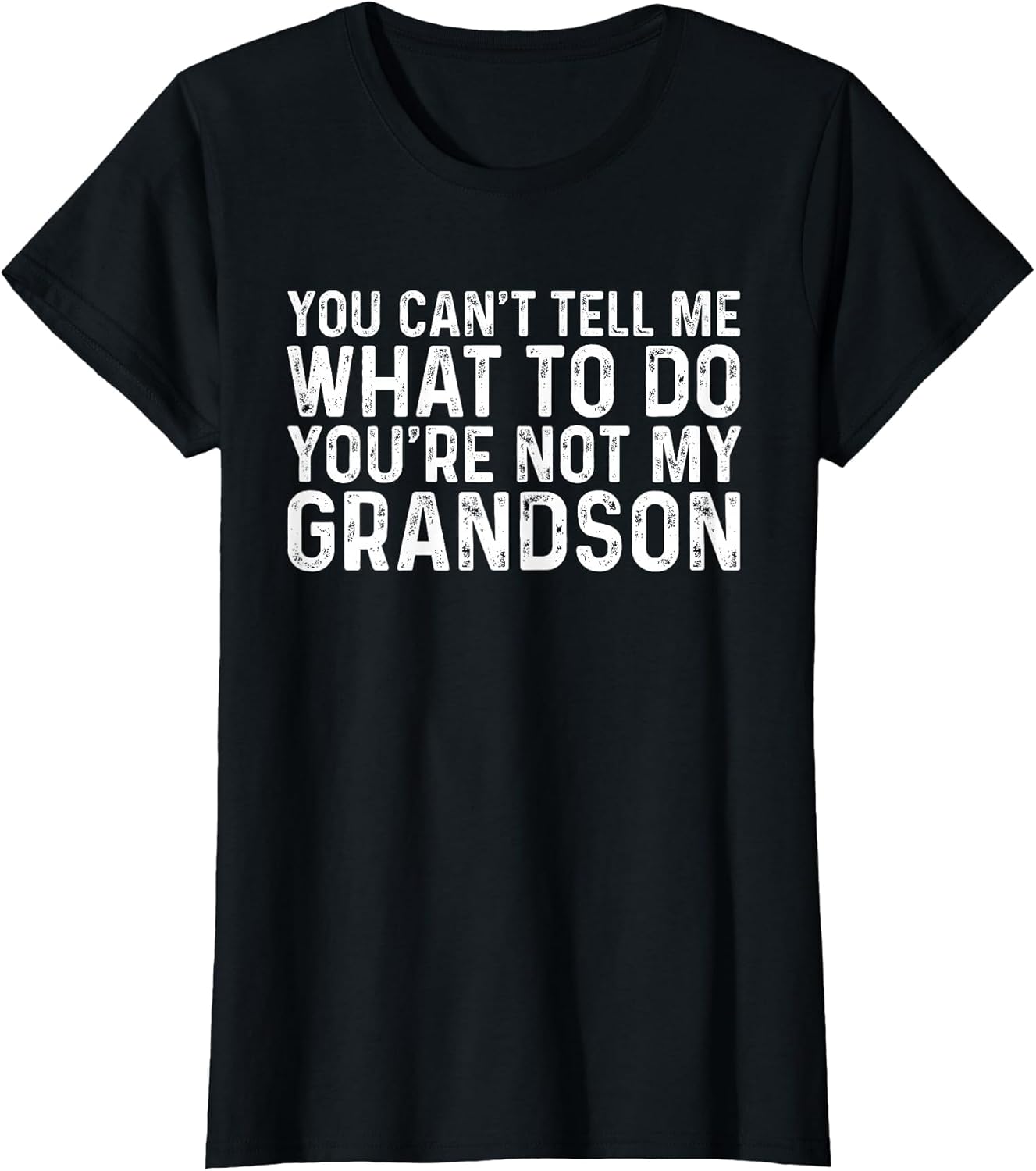 You Can't Tell Me What to Do You're Not My Grandson