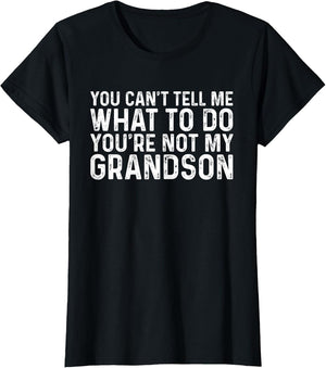 You Can't Tell Me What to Do You're Not My Grandson