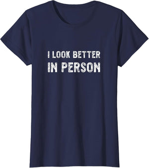 I Look Better in Person. Funny Virtual Shirt