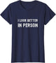 I Look Better in Person. Funny Virtual Shirt