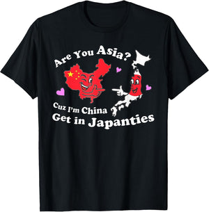 are You Asia C.u.z I'm China Get in Japanties Funny Quote