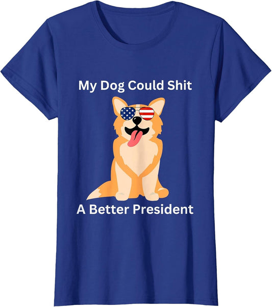 My Dog Could Shit A Better President - Funny Anti Trump