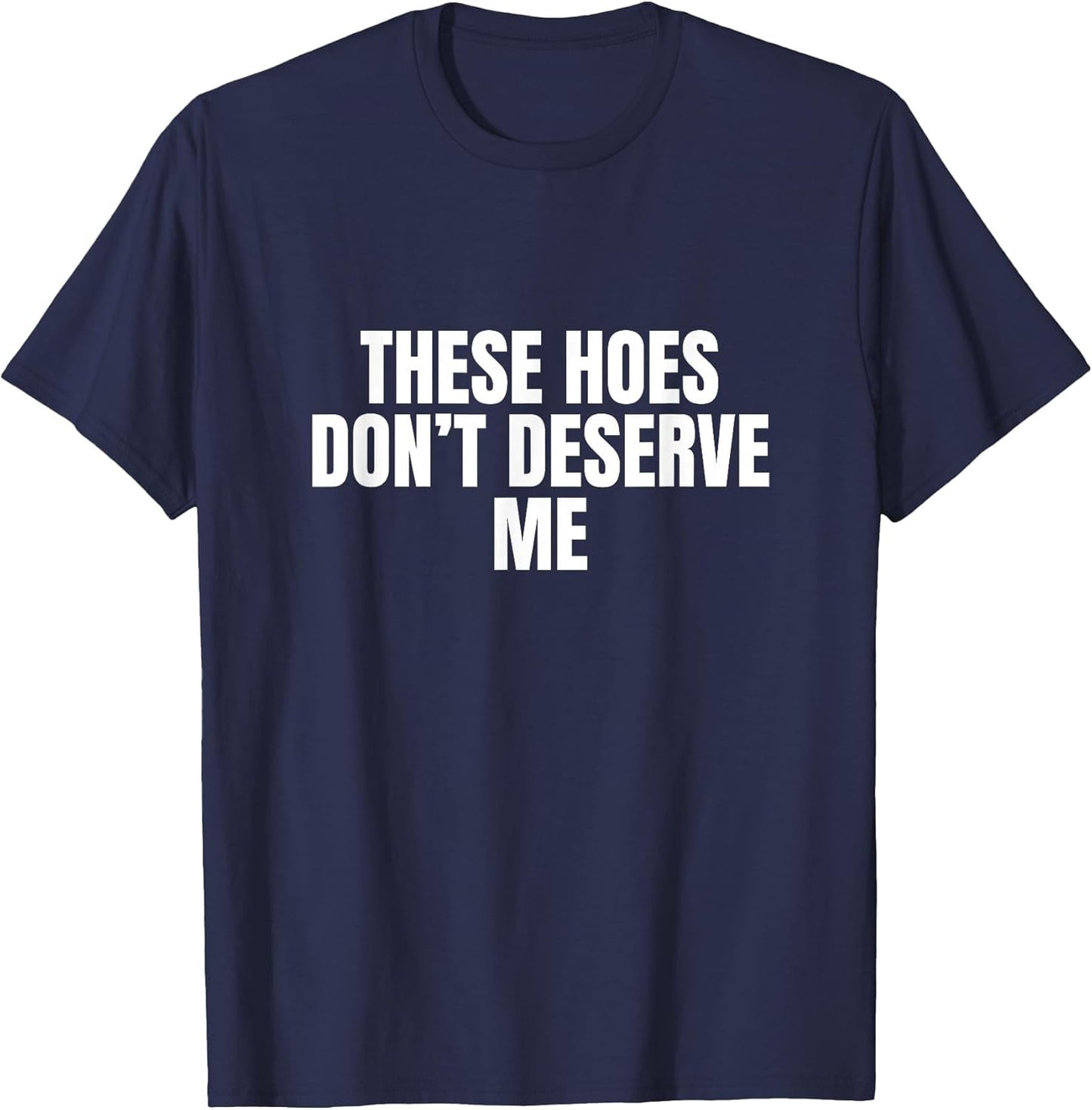 Funny These Hoes Don't Deserve Me Joke Saying