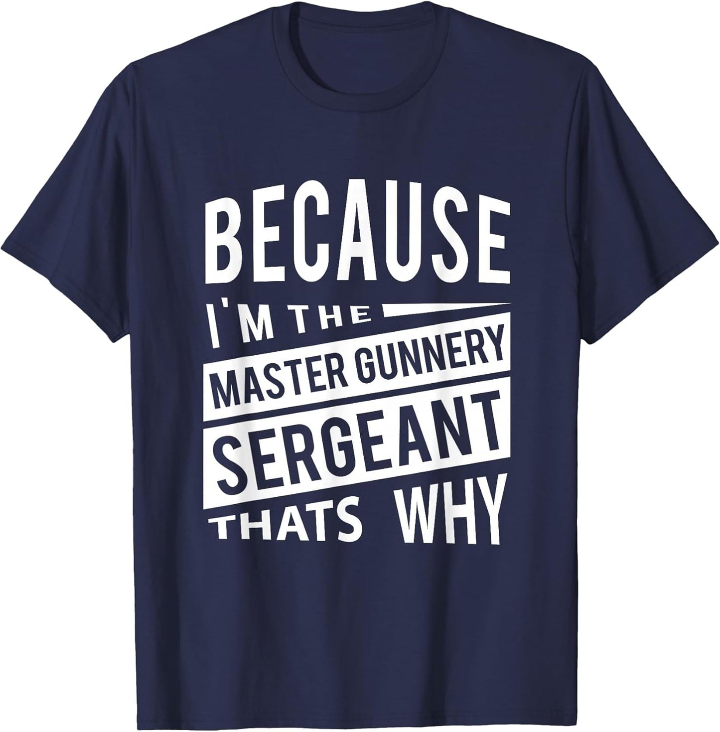 Because I'm The Master Gunnery Sergeant MGySg-That's Why NCO