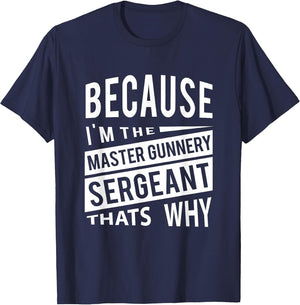 Because I'm The Master Gunnery Sergeant MGySg-That's Why NCO