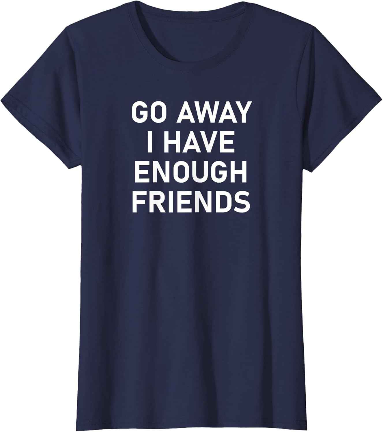 Go Away I Have Enough Friends, Funny Joke, Sarcastic, Family