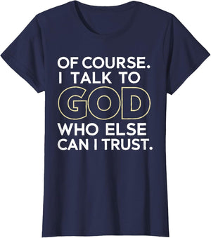 of Course I Talk to God Who Else can I Trust