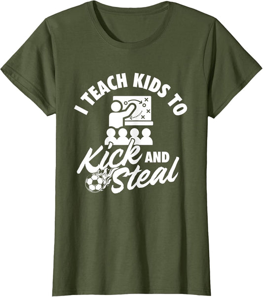I Teach Kids to Kick and Steal - Soccer Lover Soccer Coach