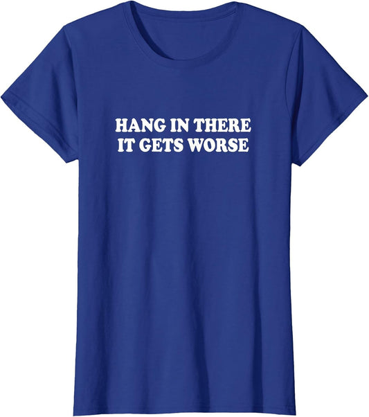 Hang in There It Gets Worse Shirt Funny Saying Men Women