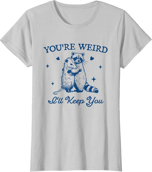 You're Weird I'll Keep You Funny Raccoon Opossum