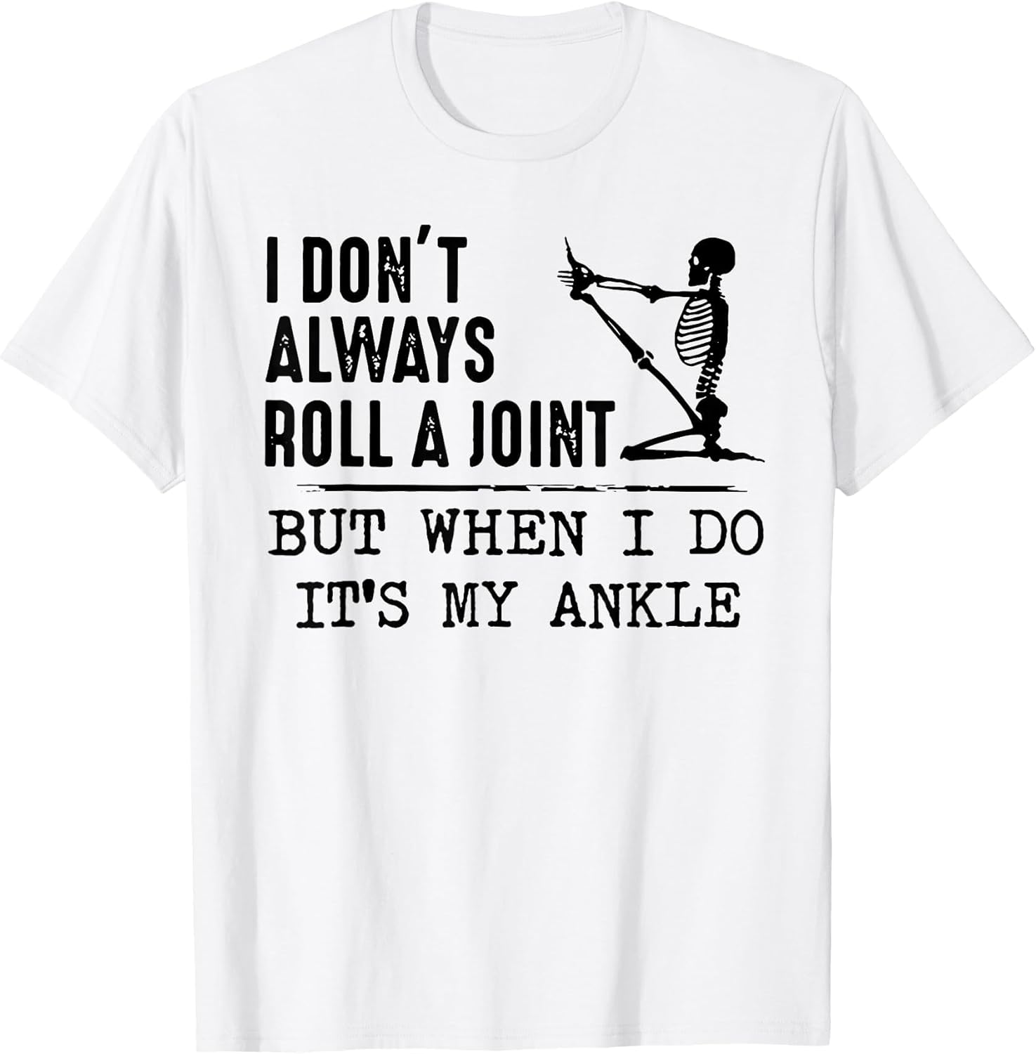 I Don't Always Roll a Joint But When I Do It's My Ankle