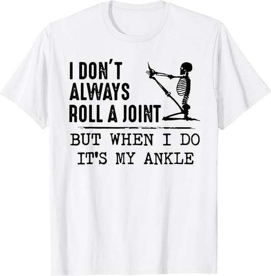 I Don't Always Roll a Joint But When I Do It's My Ankle