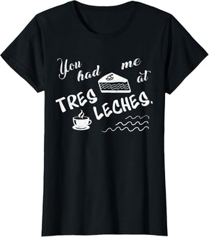 You Had Me at Tres Leches Cake Funny T Shirt