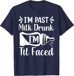 I'm Past Milk Drunk I'm TIT Faced Funny Design
